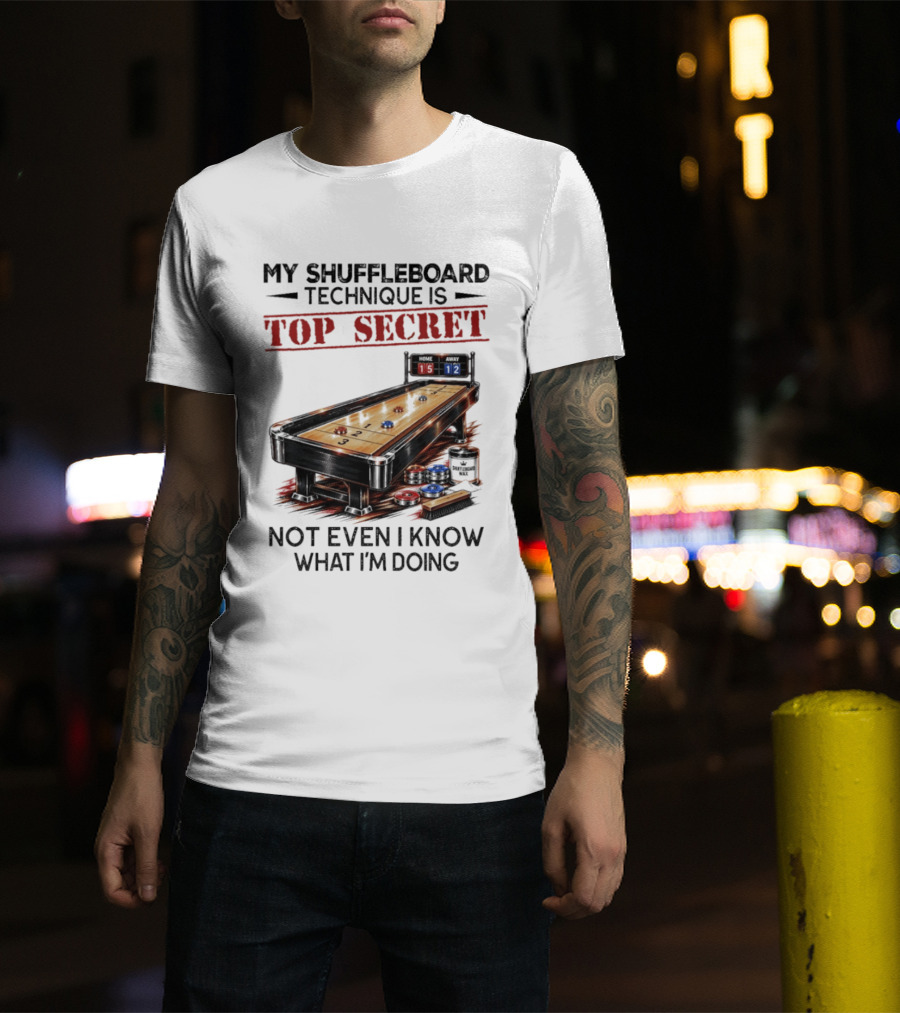 My Shuffleboard Technique Is Top Secret Not Even I Know What I'm Doing Competitive Humor T-Shirt