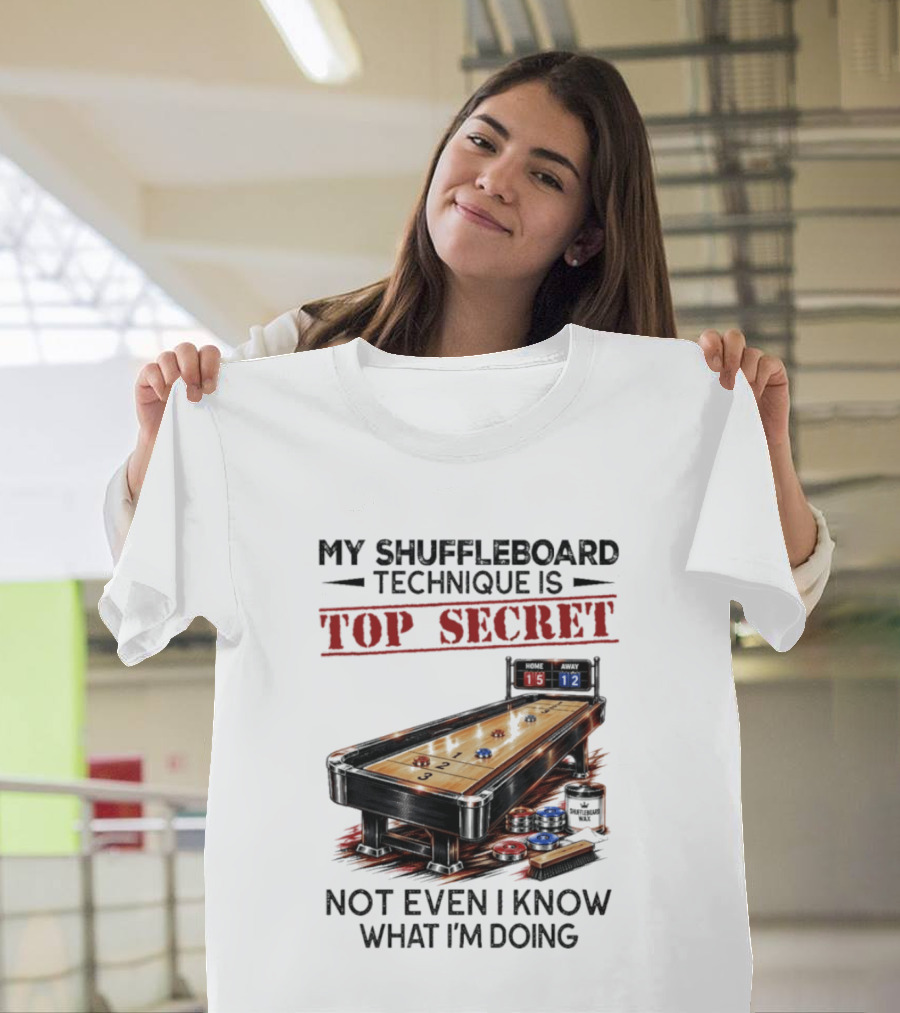 My Shuffleboard Technique Is Top Secret Not Even I Know What I'm Doing Competitive Humor T-Shirt