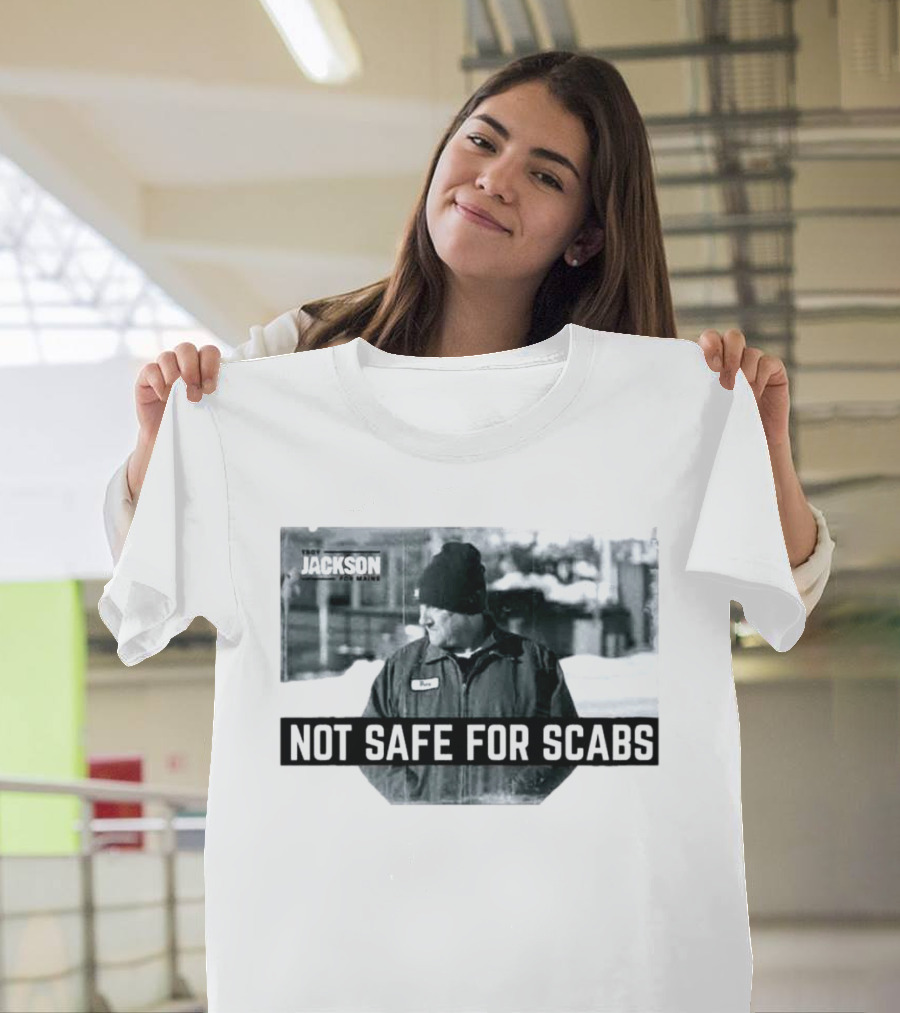 Troy Jackson Not Safe For Scabs US Senate 2026 Maine Campaign T-Shirt