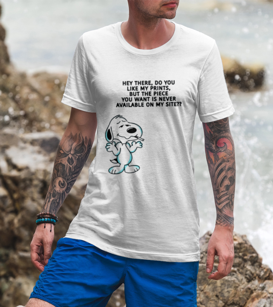 Snoopy Hey There Do You Like My Prints Never Available On My Site T-Shirt