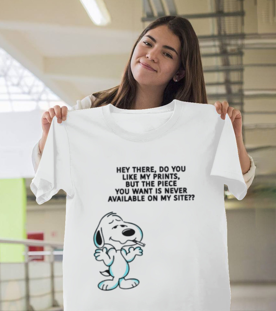 Snoopy Hey There Do You Like My Prints Never Available On My Site T-Shirt