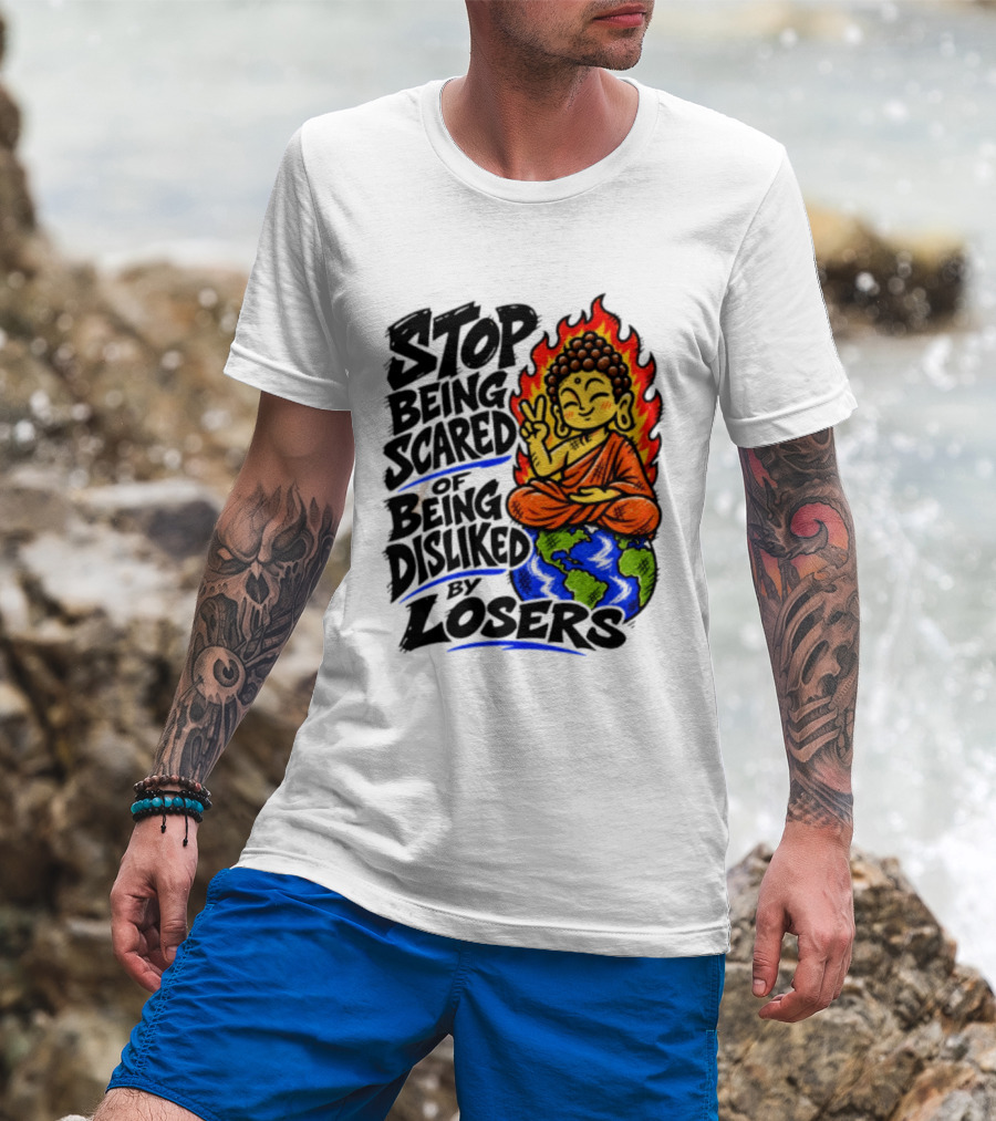 Stop Being Scared Of Being Disliked By Losers Buddha Peace Gesture On Globe T-Shirt