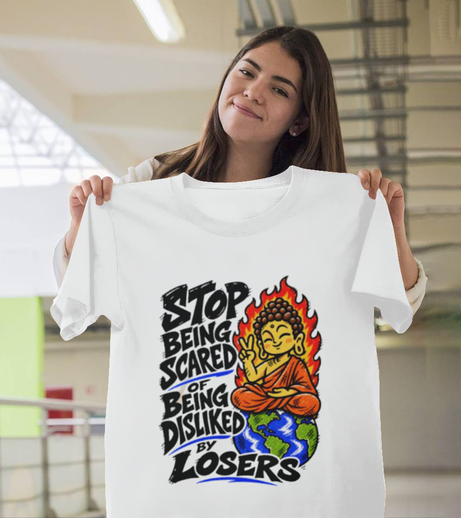 Stop Being Scared Of Being Disliked By Losers Buddha Peace Gesture On Globe T-Shirt
