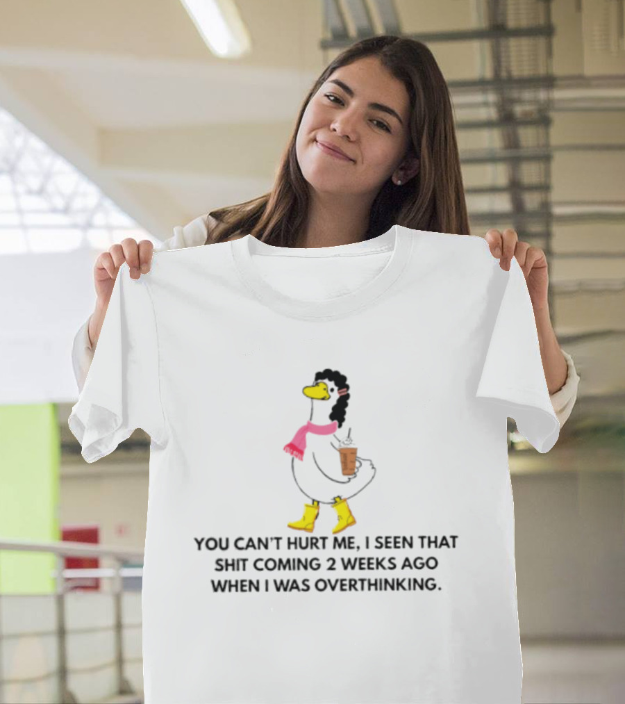 You Can't Hurt Me I Seen That Shit Coming 2 Weeks Ago When I Was Overthinking Duck With Coffee Scarf And Boots T-Shirt