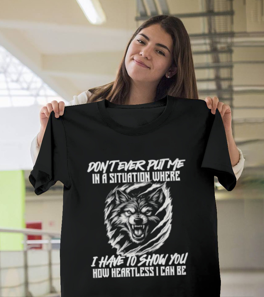 Don't Ever Put Me In A Situation Where I Have To Show You How Heartless Wolf T-Shirt