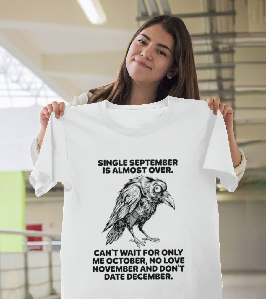 Single September Is Almost Over Can't Wait For Only Me October No Love November And Don't Date December Raven T-Shirt