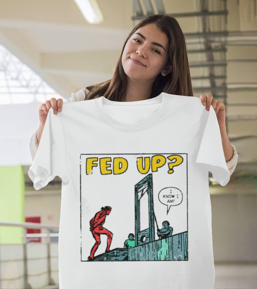Fed Up I Know I Am Guillotine Dark Humor Comic T-Shirt