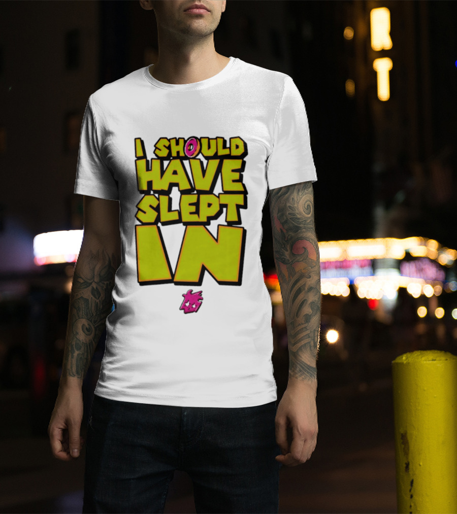 I Should Have Slept In Lazy Tired T-Shirt