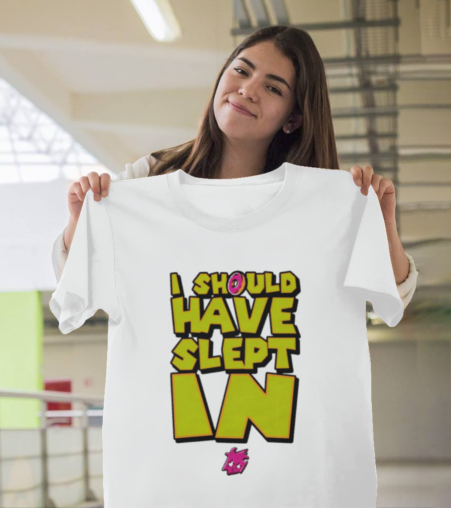 I Should Have Slept In Lazy Tired T-Shirt