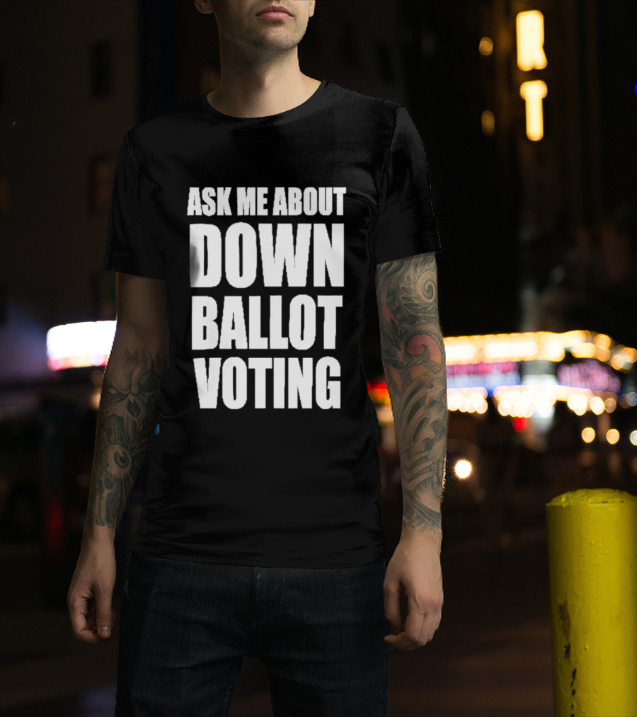 Ask Me About Down Ballot Voting Civic Engagement Awareness T-Shirt