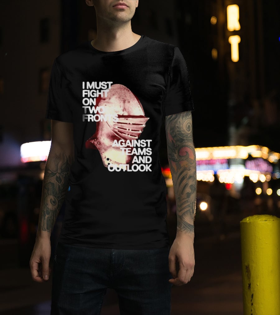 I Must Fight On Two Fronts Against Teams And Outlook Knight Helmet T-Shirt