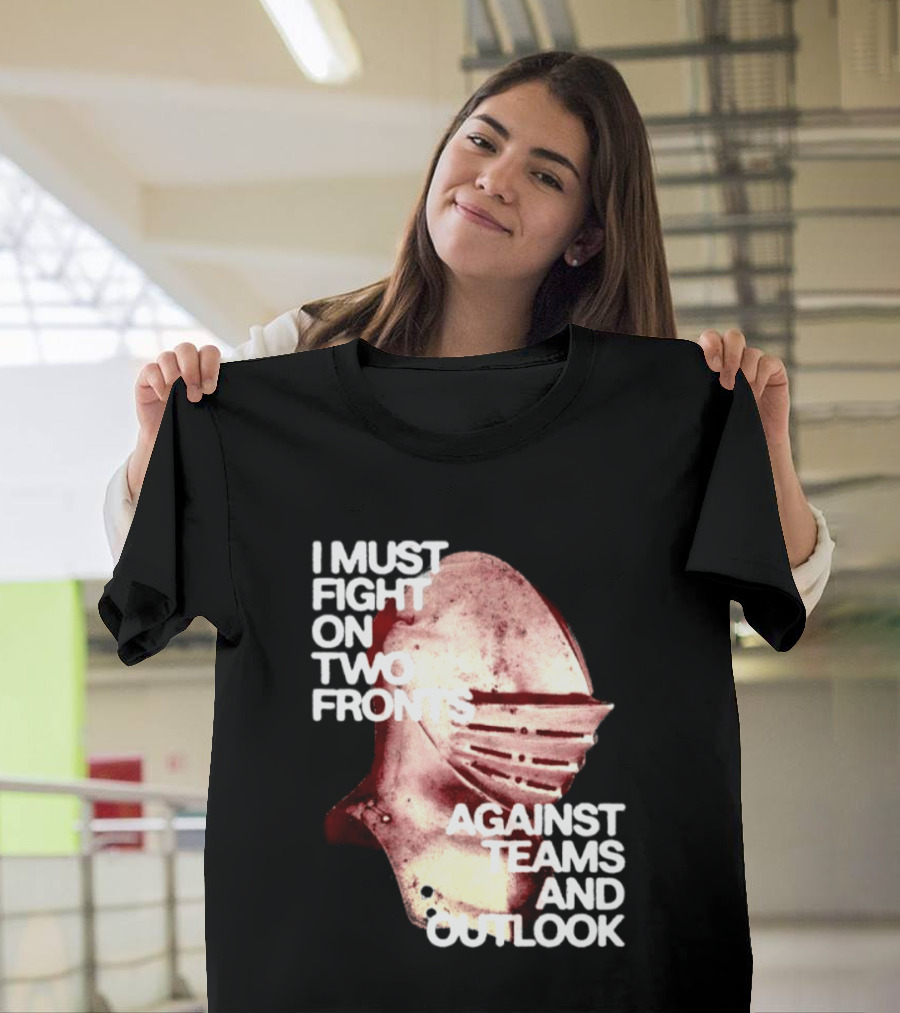 I Must Fight On Two Fronts Against Teams And Outlook Knight Helmet T-Shirt