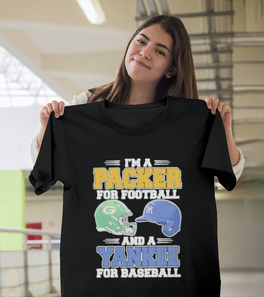 I'm A Packer For Football And A Yankee For Baseball T-Shirt