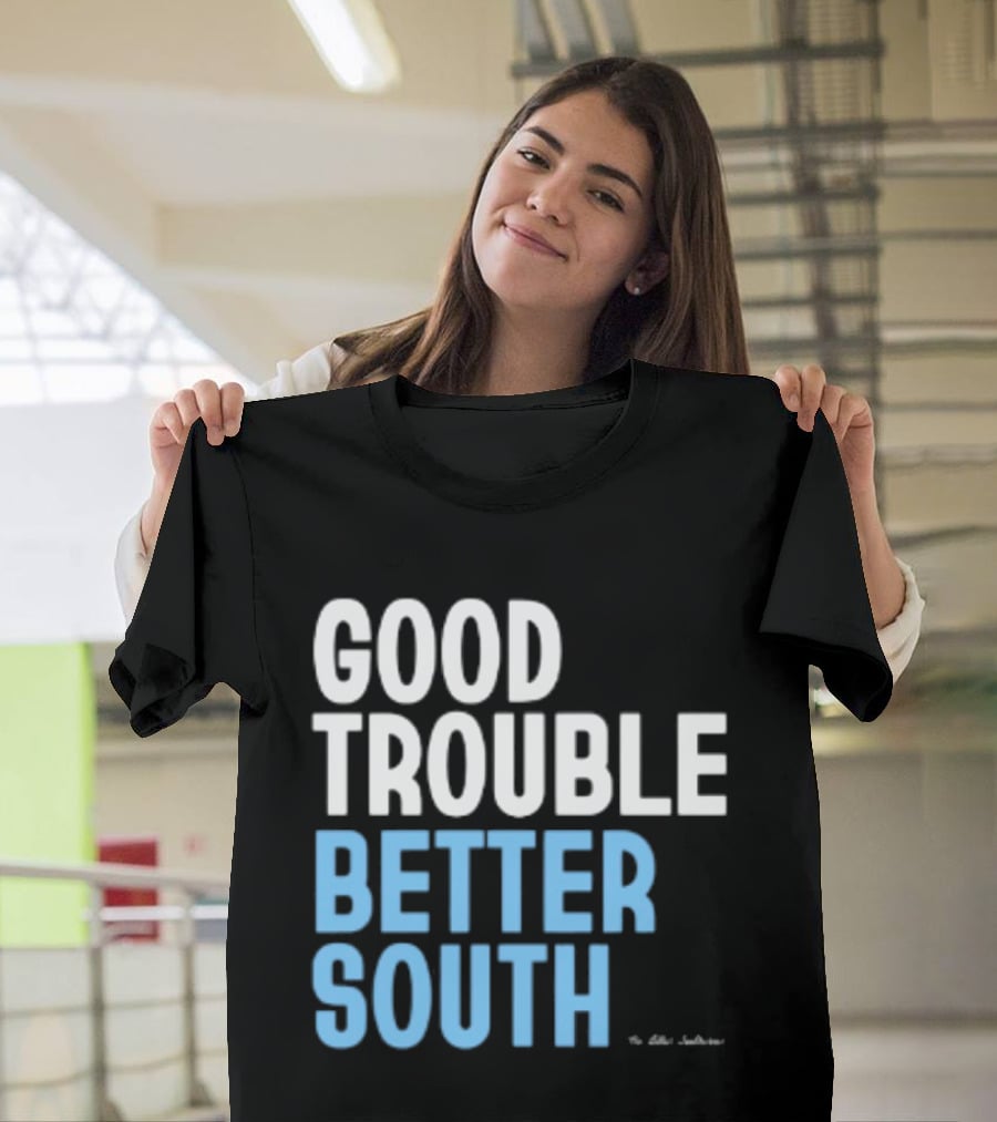 Good Trouble Better South By The Quotables T-Shirt