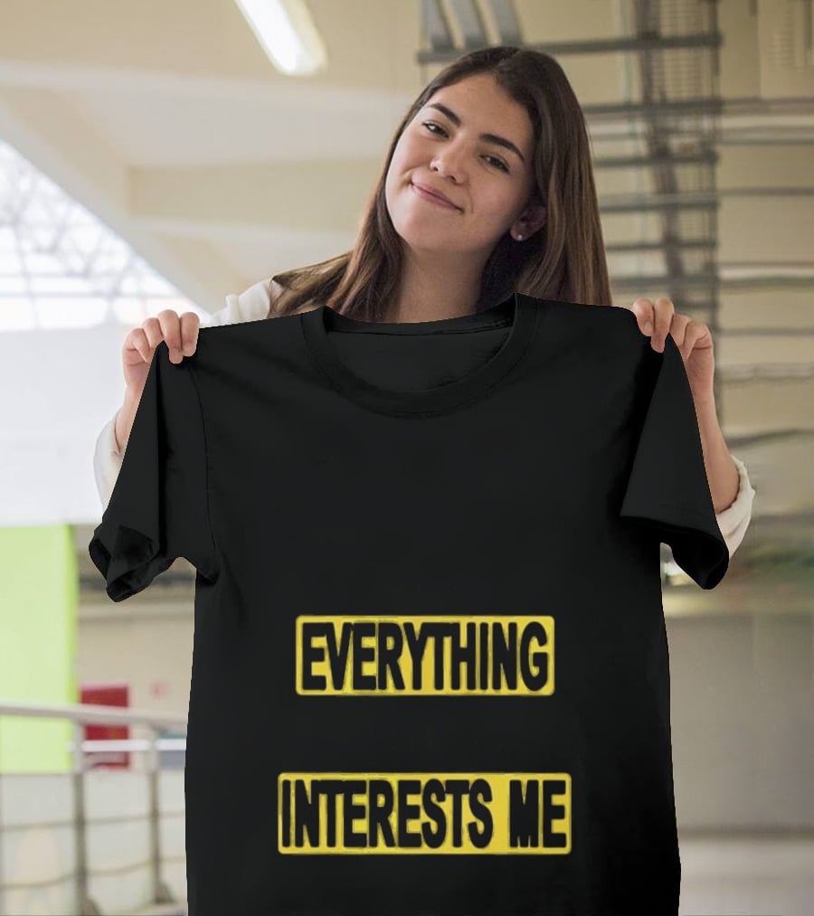 I Pay Attention To Everything And Everything Interests Me Go With Yourself Two Sided T-Shirt