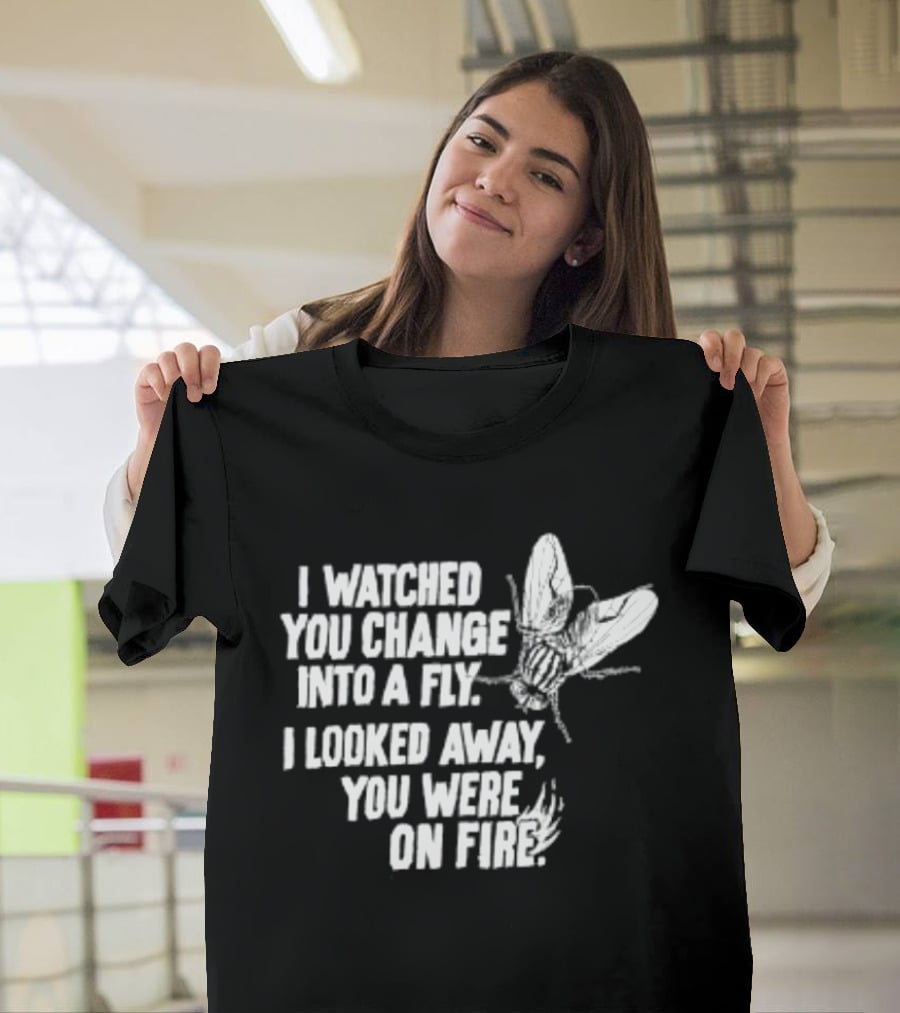 I Ed You Change Into A Fly I Looked Away You Were On Fire Lyrics T-Shirt