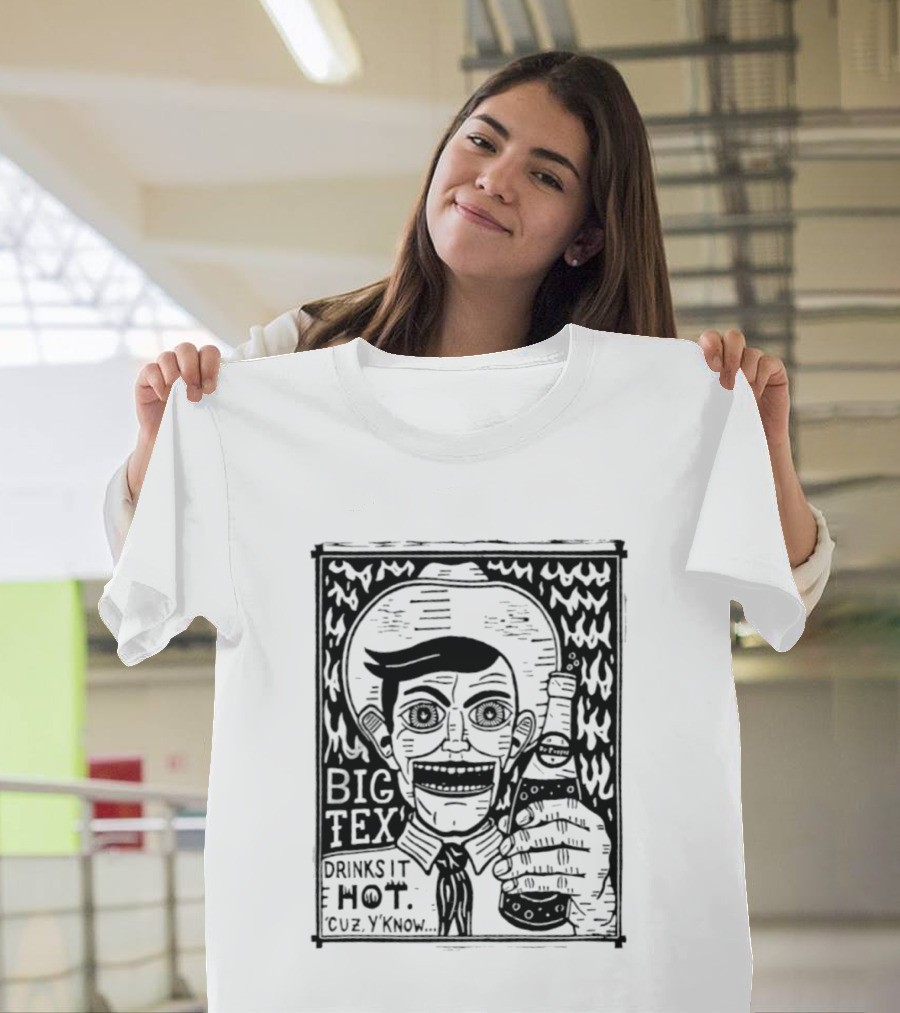 Big Tex Drinks It Hot Cuz Y'know T-Shirt