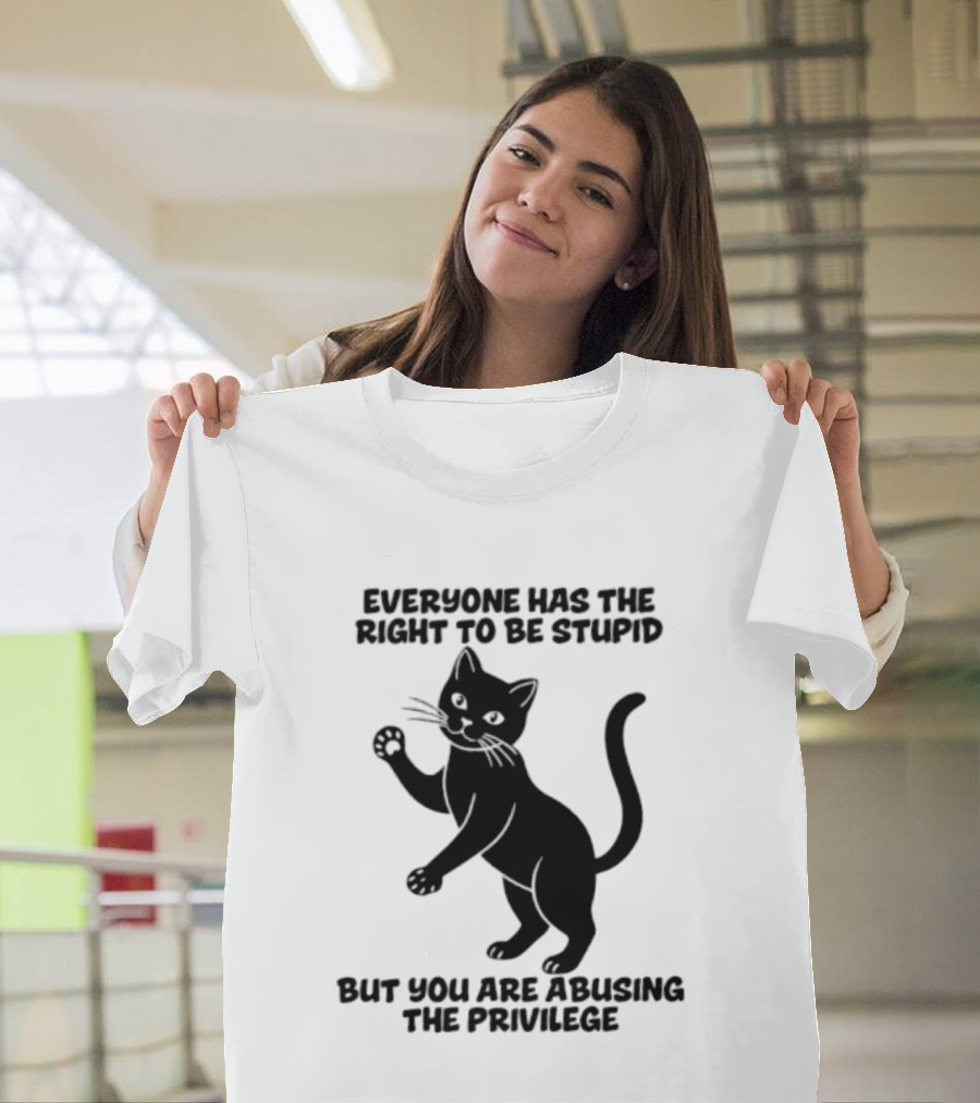 Everyone Has The Right To Be Stupid Cat Abusing The Privilege T-Shirt
