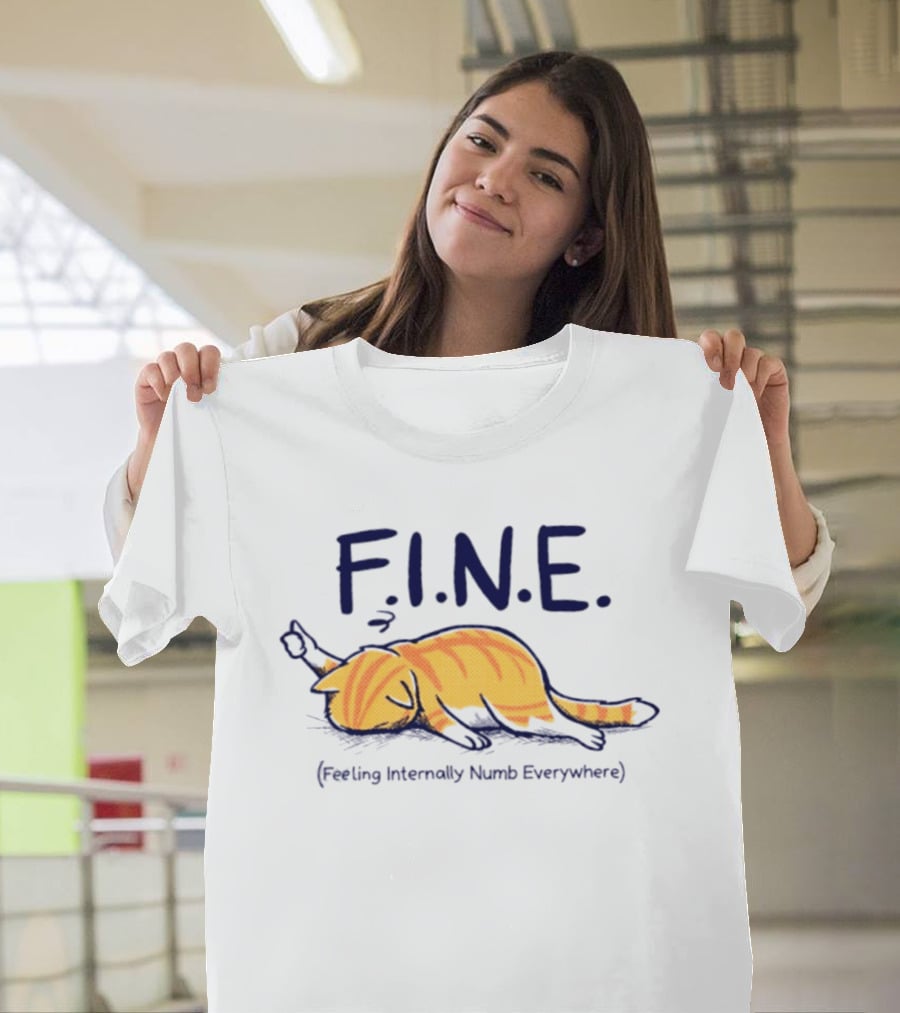 FINE Feeling Internally Numb Everywhere Cat Lying Down T-Shirt