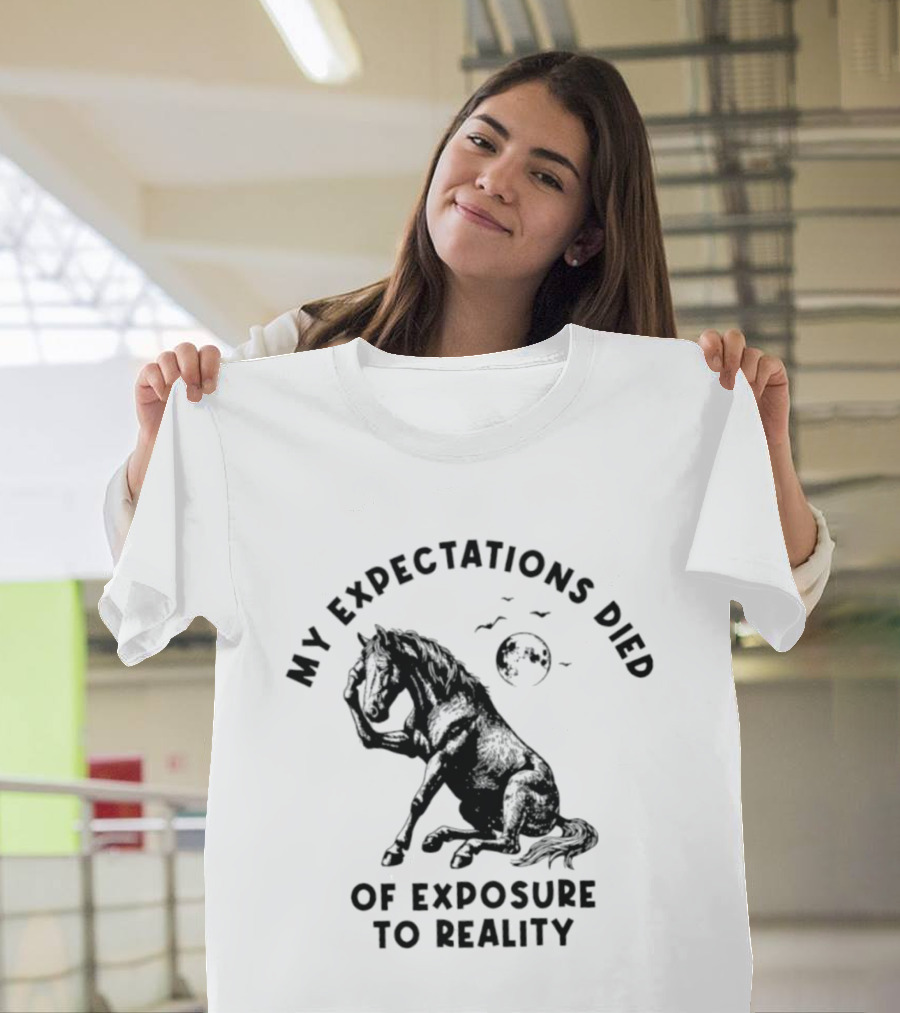 My Expectations Died Horse Image Of Exposure To Reality T-Shirt
