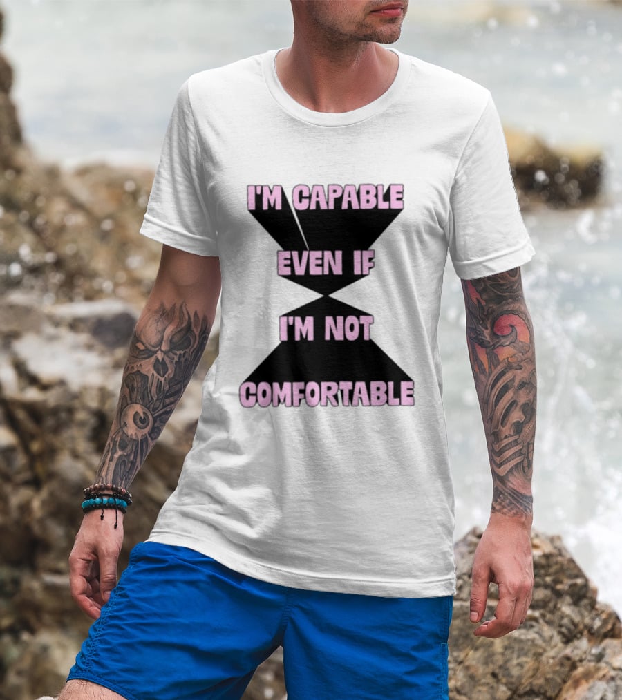 I'm Capable Even If I'm Not Comfortable Motivational Message T-Shirt