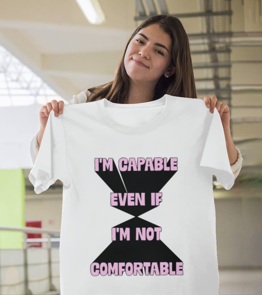 I'm Capable Even If I'm Not Comfortable Motivational Message T-Shirt