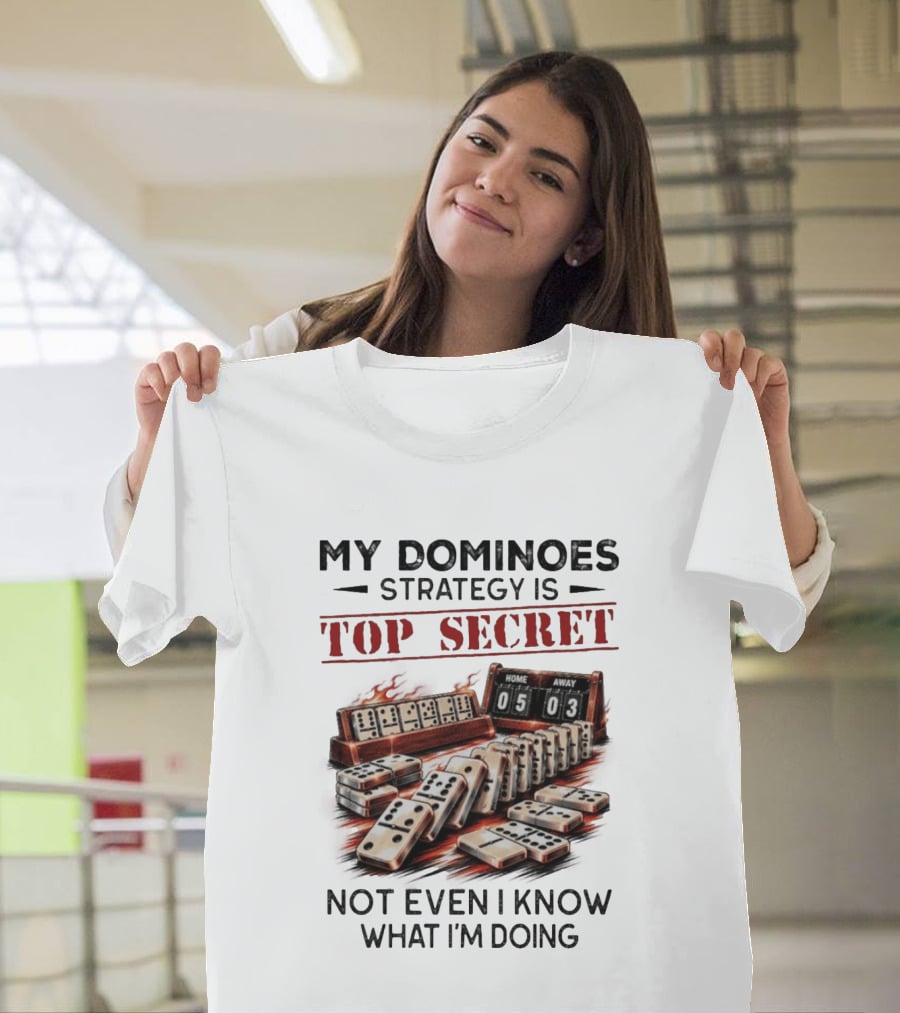 My Dominoes Strategy Is Top Secret Not Even I Know What I'm Doing 05 03 T-Shirt