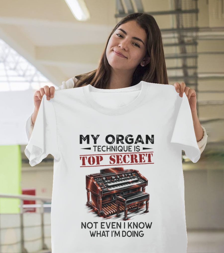My Organ Technique Is Top Secret Not Even I Know What I'm Doing Organ Player Humor T-Shirt