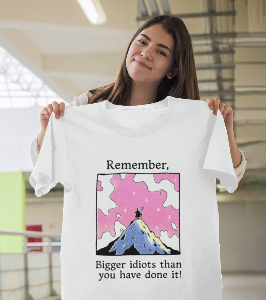 Remember Bigger Idiots Than You Have Done It Mountain Scene T-Shirt