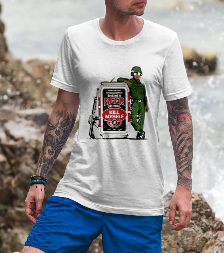 Give Me A Beer Or I Will Kill Myself Soldier Gun T-Shirt