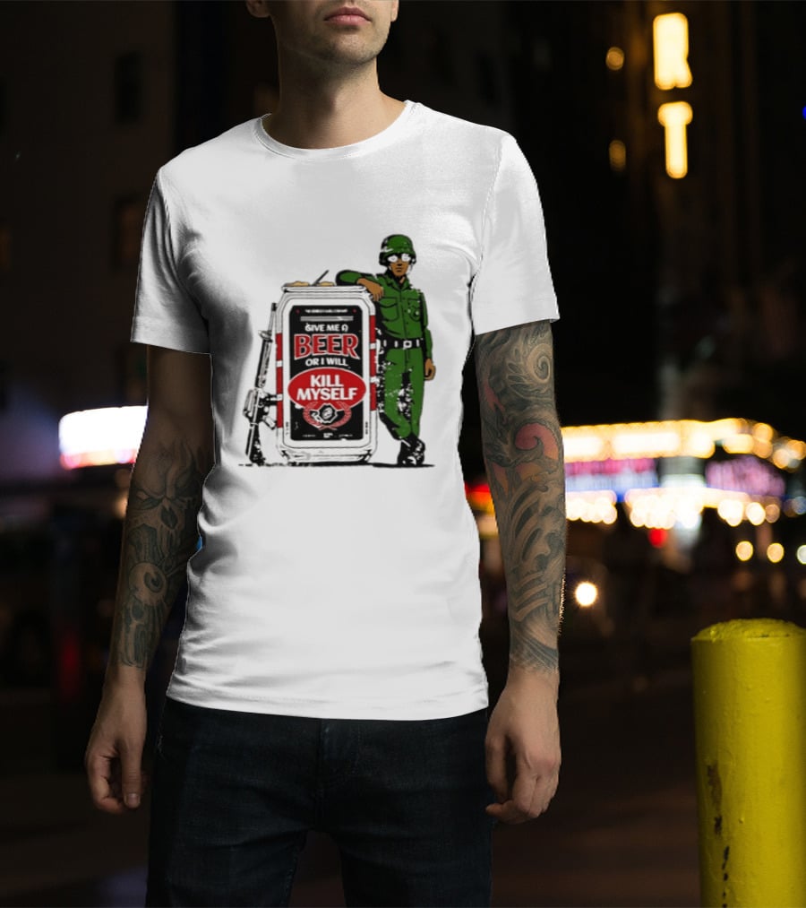 Give Me A Beer Or I Will Kill Myself Soldier Gun T-Shirt
