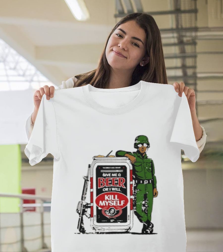 Give Me A Beer Or I Will Kill Myself Soldier Gun T-Shirt