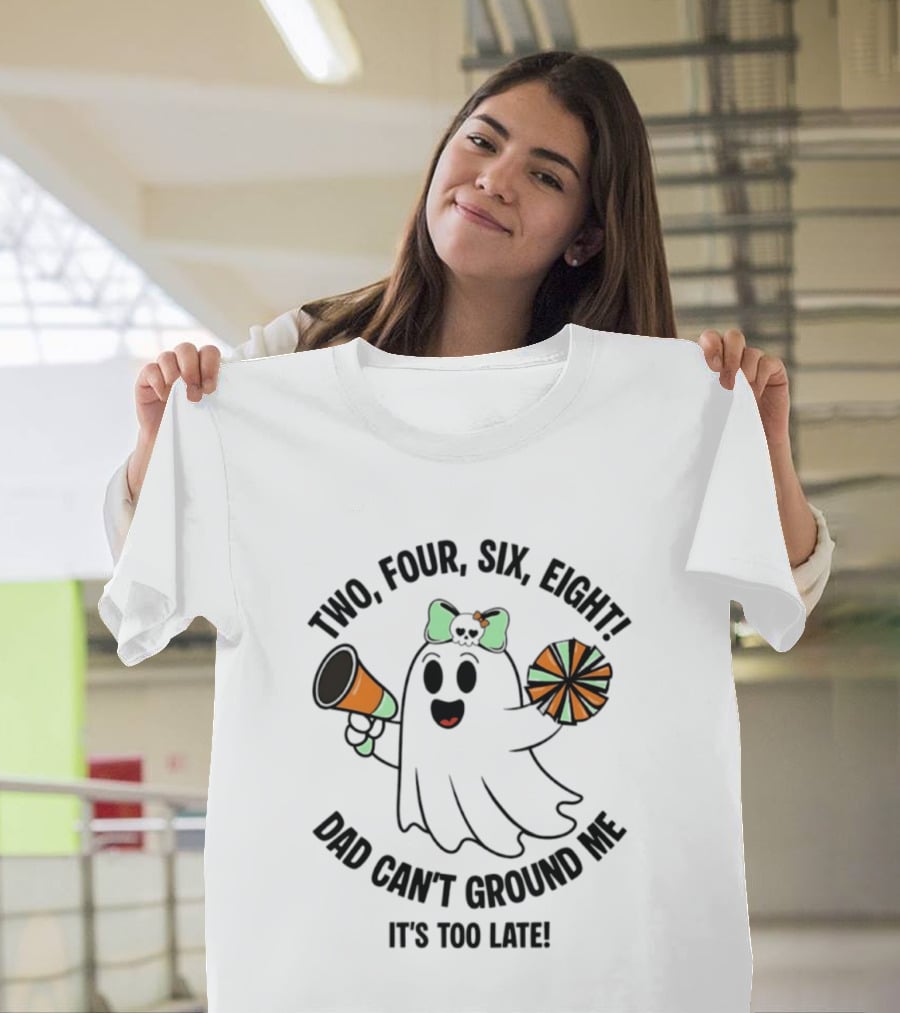 Two Four Six Eight Cheerleader Ghost Dad Can't Ground Me It's Too Late T-Shirt