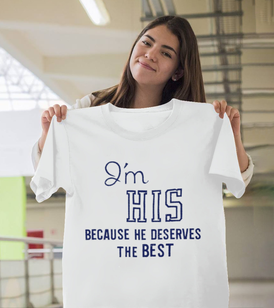 I'm His Because He Deserves The Best T-Shirt