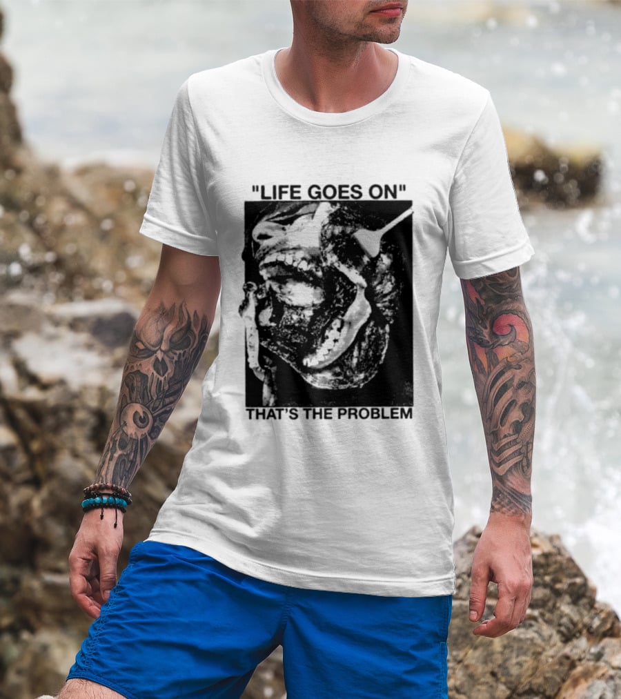Life Goes On That's The Problem Dark Surreal Skull T-Shirt