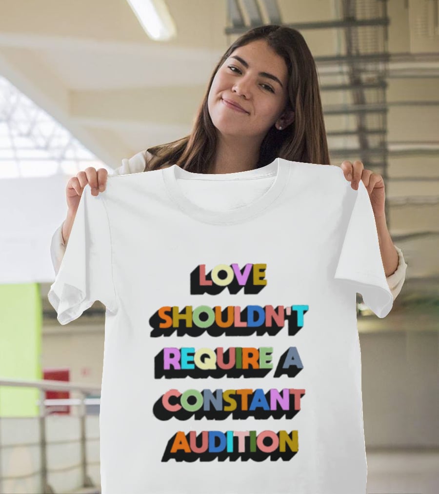 Love Shouldn't Require A Constant Audition Shadowed Multicolor T-Shirt