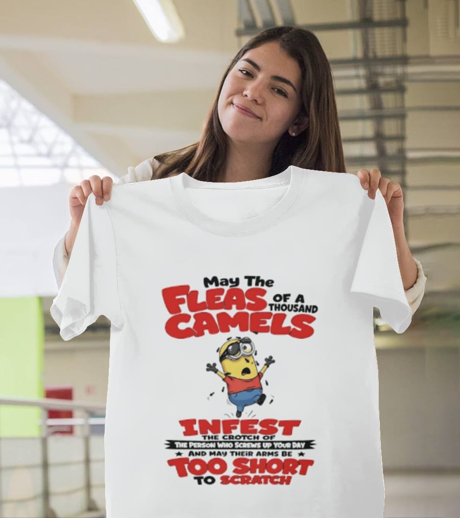 May The Fleas Of A Thousand Camels Infest The Crotch Of The Person Who Screws Up Your Day Too Short To Scratch Minion T-Shirt