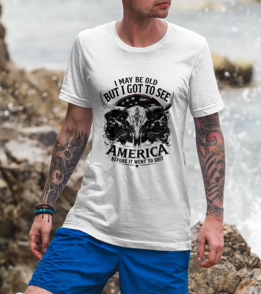 I May Be Old But I Got To See America Before It Went To Shit T-Shirt