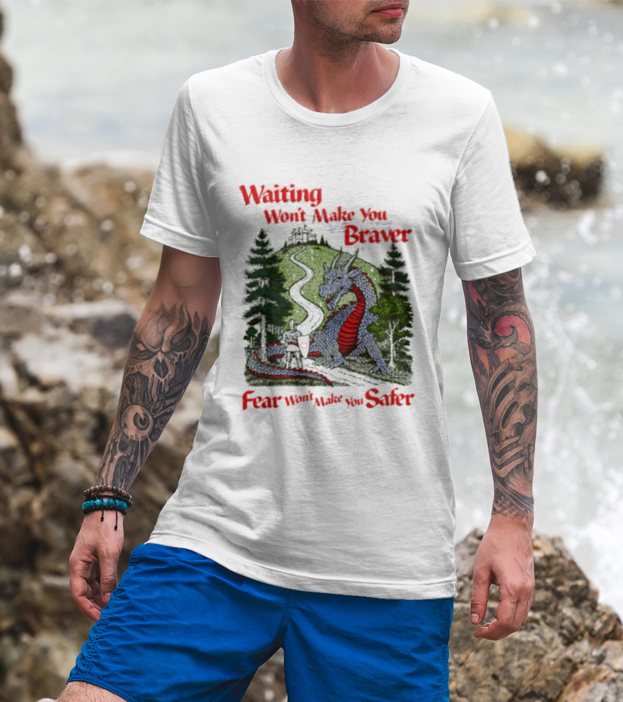 Waiting Won't Make You Braver Dragon Scene Fear Won't Make You Safer T-Shirt