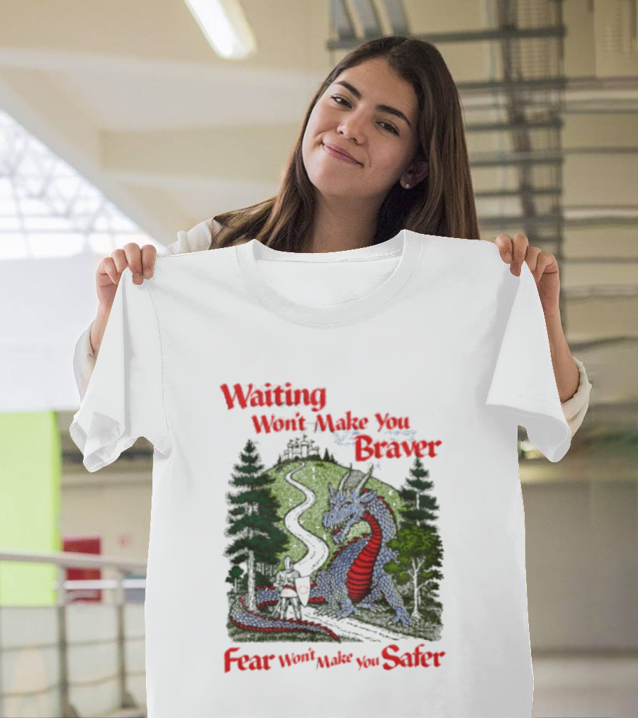 Waiting Won't Make You Braver Dragon Scene Fear Won't Make You Safer T-Shirt