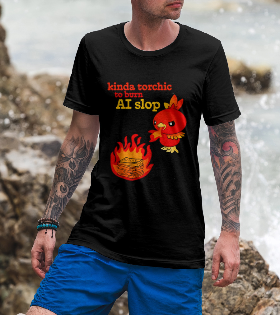 Kinda Torchic To Burn AI Slop Pokemon Fire T-Shirt