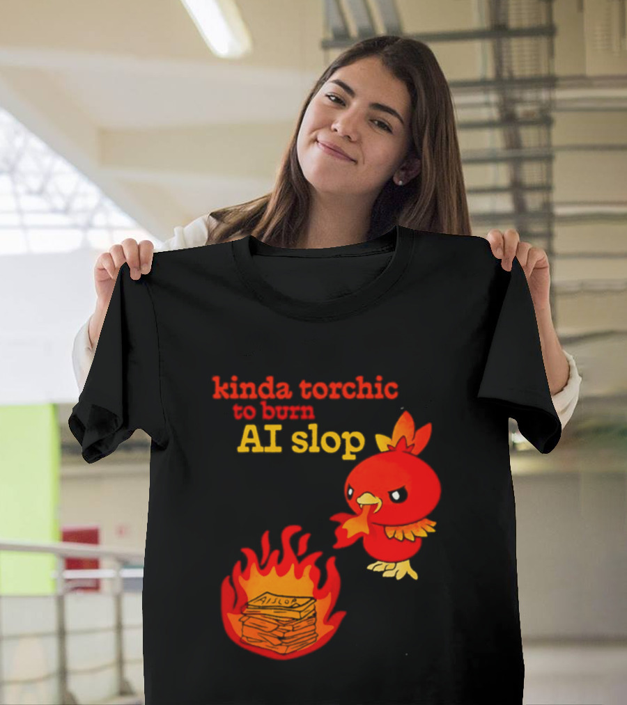 Kinda Torchic To Burn AI Slop Pokemon Fire T-Shirt