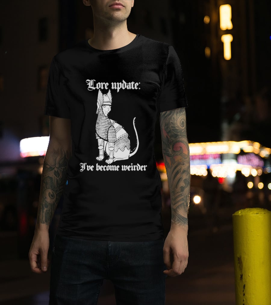 Lore Update Cat Knight I've Become Weirder T-Shirt