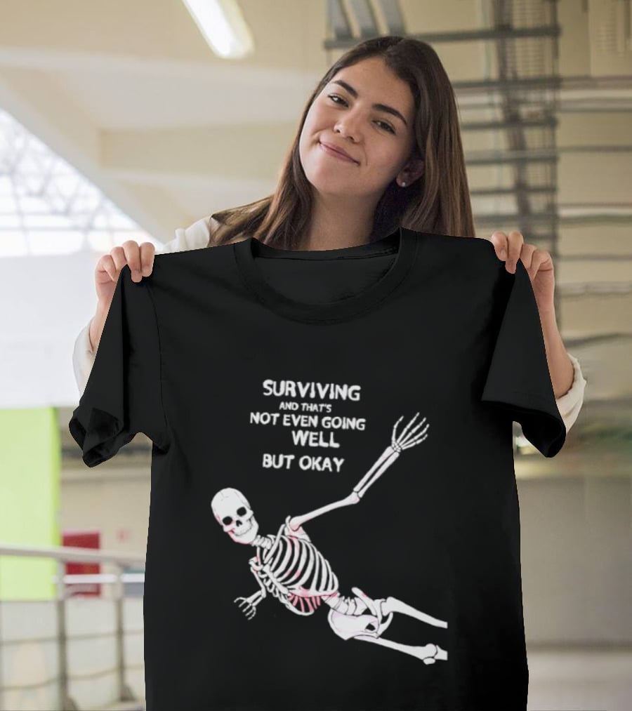 Skeleton Surviving Not Even Going Well But Okay T-Shirt
