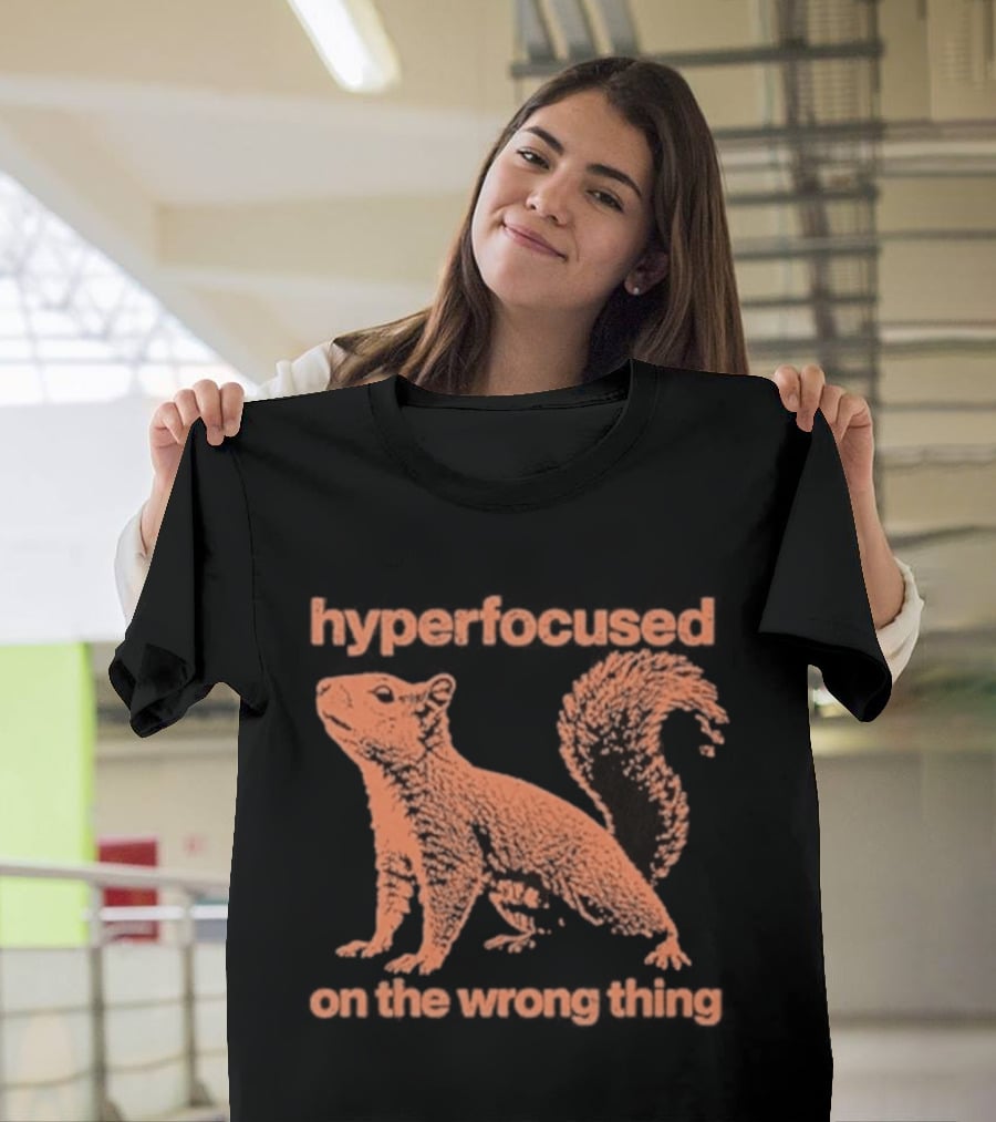 Hyperfocused Squirrel On The Wrong Thing T-Shirt