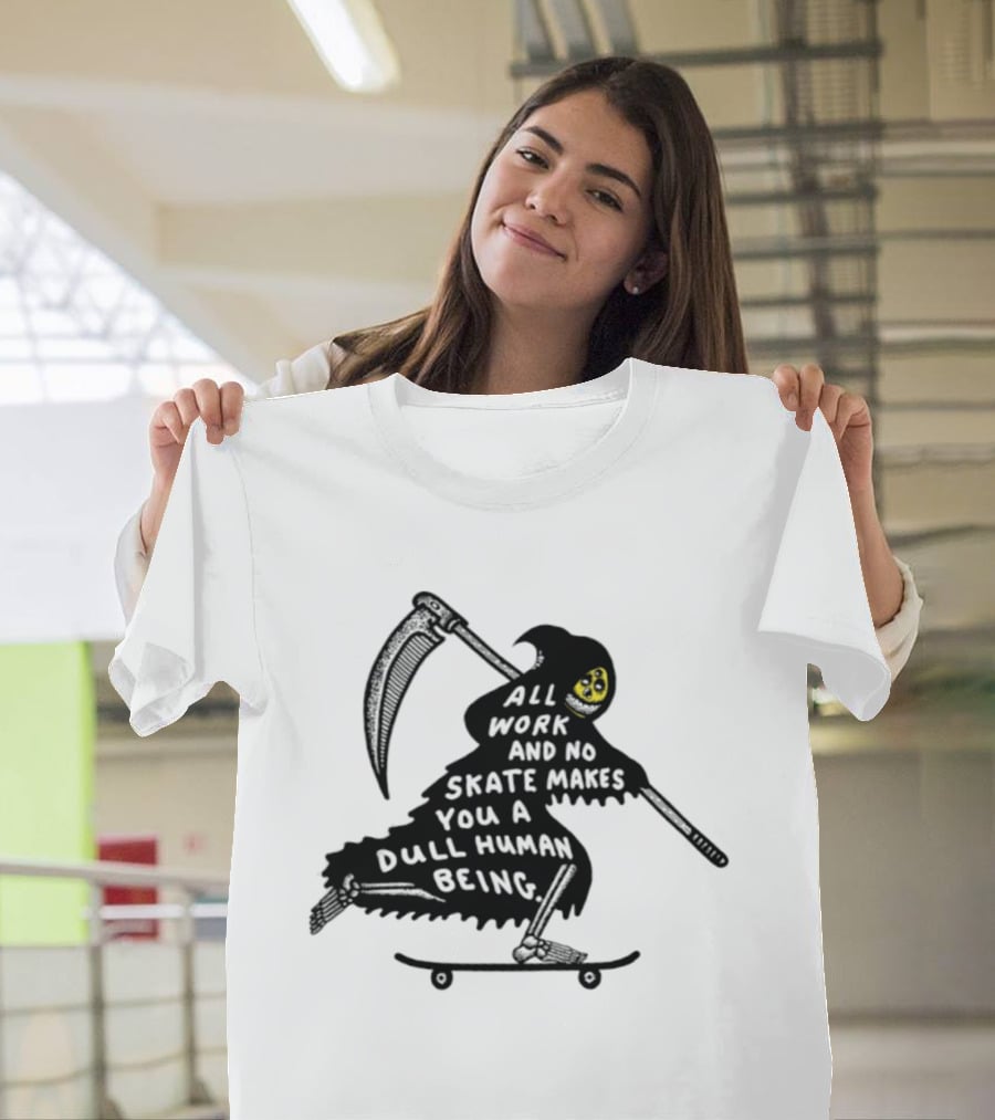 Grim Reaper All Work And No Skate Makes You A Dull Human Being T-Shirt