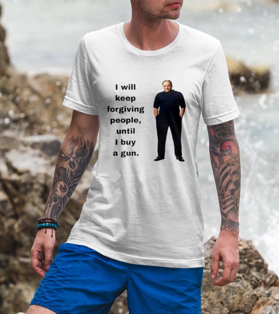 James Gandolfini Iconic Quote I Will Keep Forgiving People Until I Buy A Gun T-Shirt