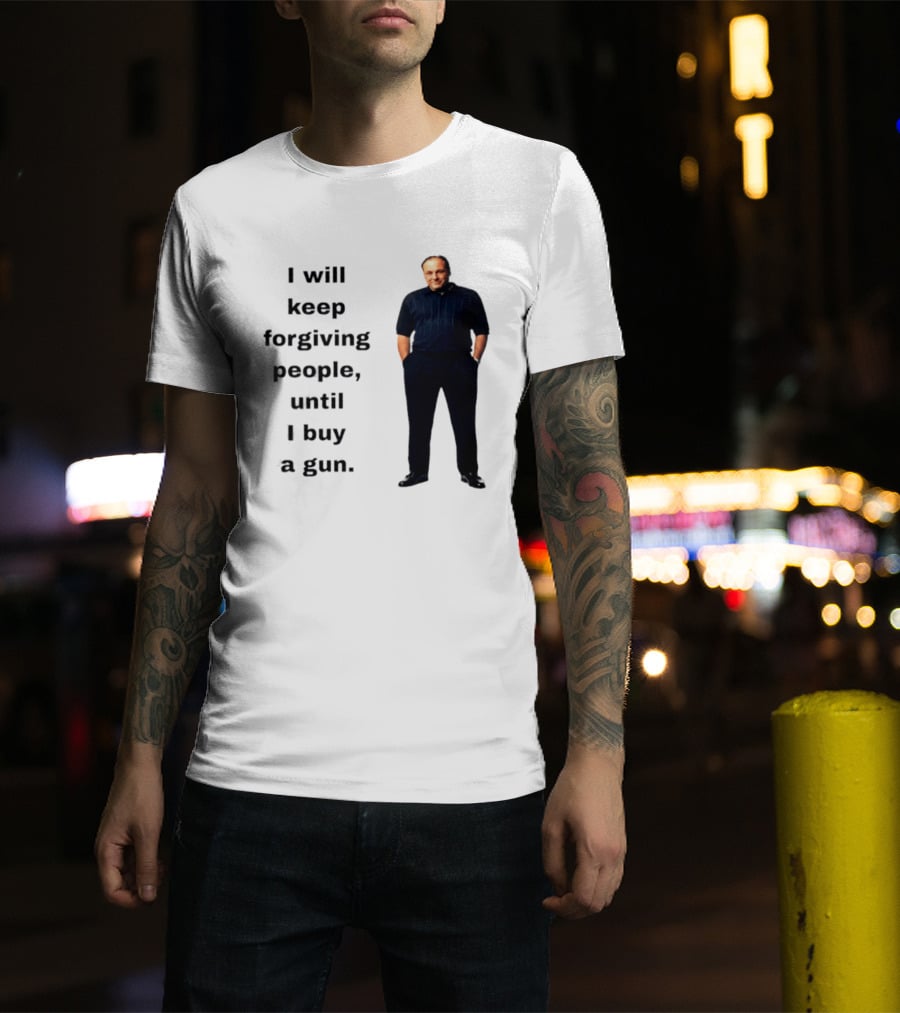 James Gandolfini Iconic Quote I Will Keep Forgiving People Until I Buy A Gun T-Shirt