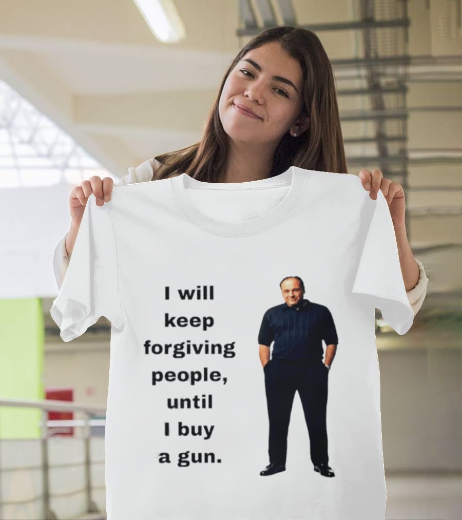James Gandolfini Iconic Quote I Will Keep Forgiving People Until I Buy A Gun T-Shirt