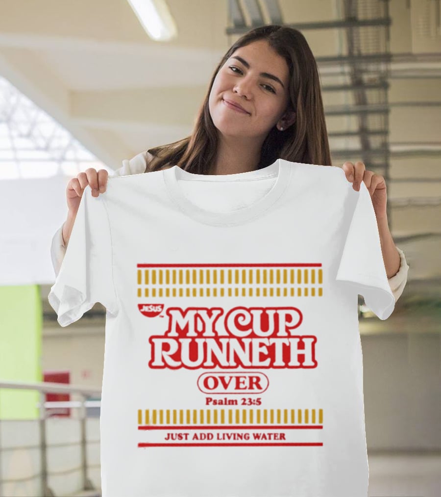 Jesus My Cup Runneth Over Psalm 23 5 Just Add Living Water T-Shirt